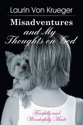 Misadventures and My Thoughts on God by Von Krueger, Laurin