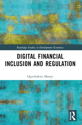 Digital Financial Inclusion and Regulation by Monye, Ogochukwu