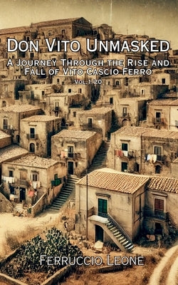 Don Vito Unmasked A Journey Through the Rise and Fall of Vito Cascio Ferro by Leone, Ferruccio