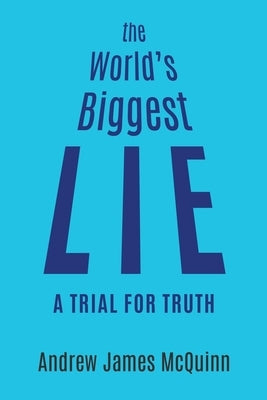 The World's Biggest Lie: A Trial for Truth by McQuinn, Andrew James