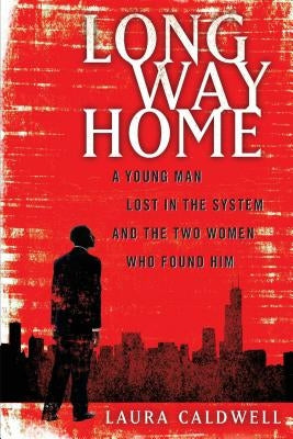 Long Way Home: A Young Man Lost in the System and the Two Women Who Found Him by Caldwell, Laura