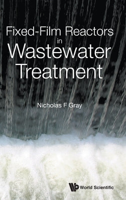 Fixed-Film Reactors in Wastewater Treatment by Gray, Nicholas F.
