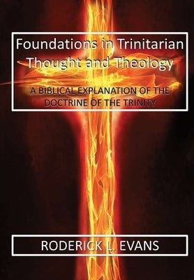 Foundations in Trinitarian Thought and Theology: A Biblical Explanation of the Doctrine of the Trinity by Evans, Roderick L.