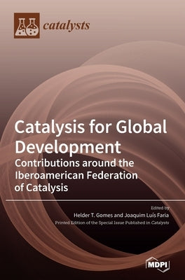 Catalysis for Global Development: Contributions around the Iberoamerican Federation of Catalysis by Gomes, Helder T.