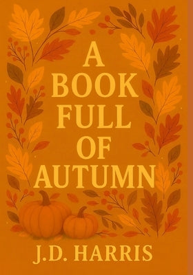 A Book Full of Autumn by Harris, J. D.