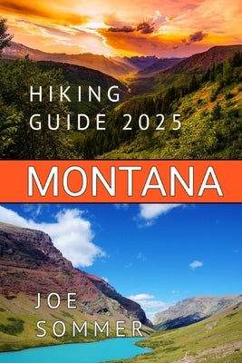 Montana Hiking Guide 2025: Embark on an Unforgettable Journey Through Montana's Trails with The Montana Hiking Guide 2025 by Sommer, Joe