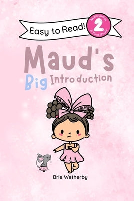 Maud's Big Introduction: Kindergartener and First Grade Level Two Easy Reader Featuring Ballerinas and Their Animal Friends by Wetherby, Brie