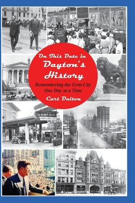 On This Date in Dayton's History: Remembering the Gem City One Day At a Time by Dalton, Curt
