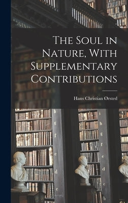 The Soul in Nature, With Supplementary Contributions by Ørsted, Hans Christian