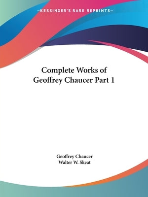 Complete Works of Geoffrey Chaucer Part 1 by Chaucer, Geoffrey