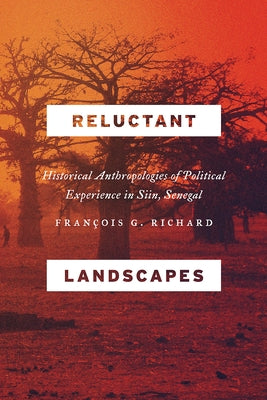 Reluctant Landscapes: Historical Anthropologies of Political Experience in Siin, Senegal by Richard, Francois G.