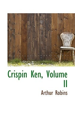 Crispin Ken, Volume II by Robins, Arthur