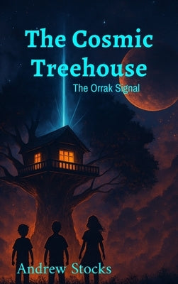 The Cosmic Treehouse The Orrak Signal by Stocks, Andrew
