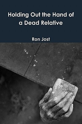 Holding Out the Hand of a Dead Relative by Jost, Ron