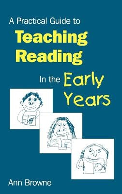 A Practical Guide to Teaching Reading in the Early Years by Browne, Ann C.