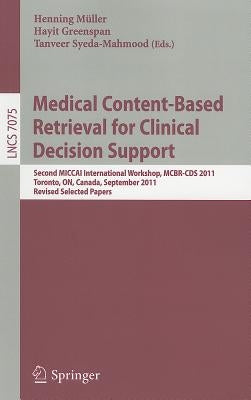 Medical Content-Based Retrieval for Clinical Decision Support: Second MICCAI International Workshop, MCBR-CDS 2011, Toronto, ON, Canada, September 22, by Mueller, Henning