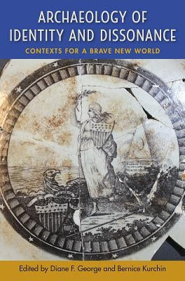 Archaeology of Identity and Dissonance: Contexts for a Brave New World by George, Diane F.
