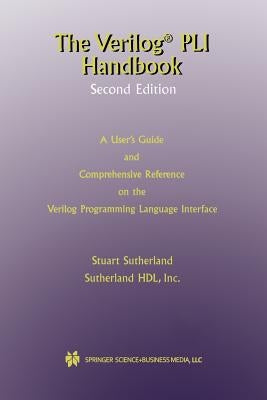 The Verilog Pli Handbook: A User's Guide and Comprehensive Reference on the Verilog Programming Language Interface by Sutherland, Stuart