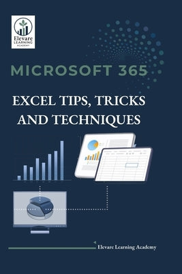 Microsoft 365 Excel Tips, Tricks and Techniques by Elevare Learning Academy