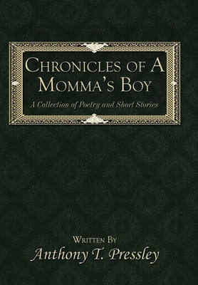 Chronicles of a Momma's Boy: A Collection of Poetry and Short Stories by Pressley, Anthony T.