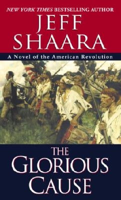 The Glorious Cause by Shaara, Jeff
