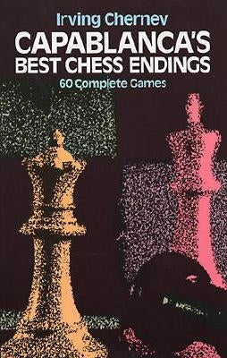 Capablanca's Best Chess Endings by Chernev, Irving