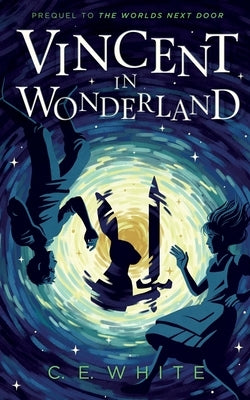Vincent in Wonderland: Prequel to The Worlds Next Door by White, C. E.