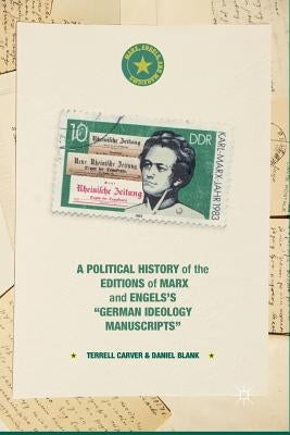 A Political History of the Editions of Marx and Engels's "German Ideology Manuscripts" by Carver, Terrell