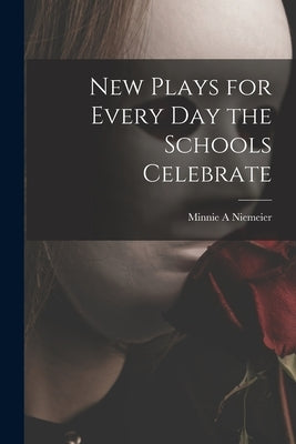New Plays for Every Day the Schools Celebrate by Niemeier, Minnie A.