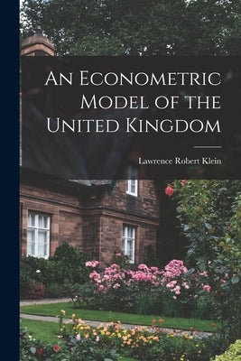 An Econometric Model of the United Kingdom by Klein, Lawrence Robert