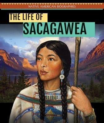 The Life of Sacagawea by McAneney, Caitie