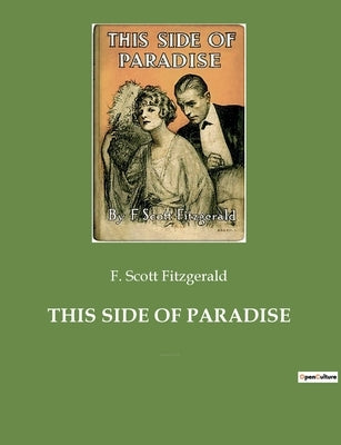 This Side of Paradise: The debut novel by F. Scott Fitzgerald, examining the lives and morality of carefree American youth at the dawn of the by Fitzgerald, F. Scott