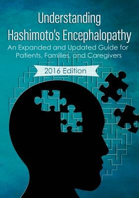 Understanding Hashimoto's Encephalopathy 2016 Edition: An Expanded and Updated Guide For Patients, Families, and Caregivers by Irani, Sarosh