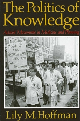 The Politics of Knowledge: Activist Movements in Medicine and Planning by Hoffman, Lily M.