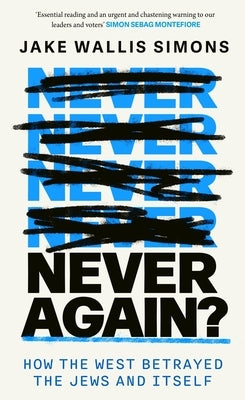 Never Again: How the West Betrayed the Jews and Itself by Simons, Jake Wallis