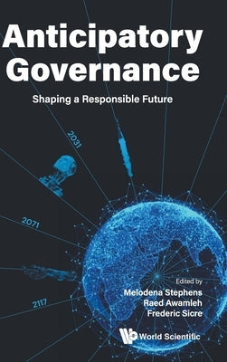 Anticipatory Governance: Shaping a Responsible Future by Melodena Stephens, Raed Awamleh Frederi