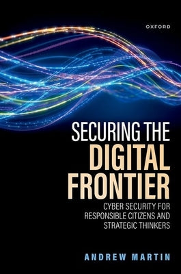 Securing the Digital Frontier: Cyber Security for Responsible Citizens and Strategic Thinkers by Martin, Andrew