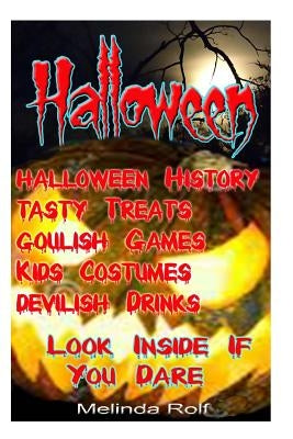 Halloween: Tasty Treats, Goulish Games, Kids Costumes, Devilish Drinks; Look Inside if you Dare! by Rolf, Melinda