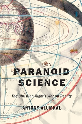 Paranoid Science: The Christian Right's War on Reality by Alumkal, Antony