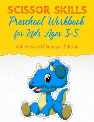 Scissor Skills Preschool Workbook for Kids Ages 3-5: Fun Gift Scissors Skills Activity Book. Vehicles and Dinosaur Edition Scissors Practice for Presc by Press, Strawberryocean