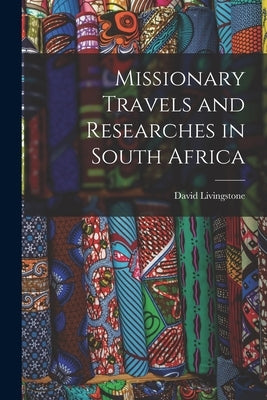 Missionary Travels and Researches in South Africa by 1813-1873, Livingstone David