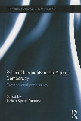 Political Inequality in an Age of Democracy: Cross-National Perspectives by Dubrow, Joshua