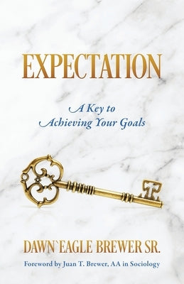 Expectation: A Key to Achieving Your Goals by Brewer, Dawn`eagle, Sr.