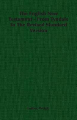 The English New Testament - From Tyndale To The Revised Standard Version by Weigle, Luther