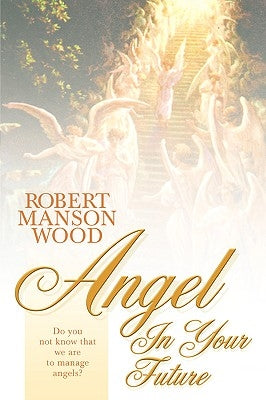 Angel in Your Future by Wood, Robert Manson