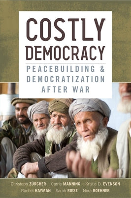 Costly Democracy: Peacebuilding and Democratization After War by Zürcher, Christoph