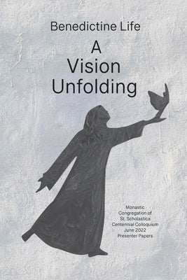 Benedictine Life: A Vision Unfolding: Wisdom, Witness, Way Forward by Romey, Osb Linda
