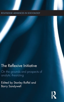 The Reflexive Initiative: On the Grounds and Prospects of Analytic Theorizing by Raffel, Stanley