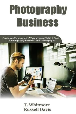 Photography Business: 2 Manuscripts - Take a Leap of Faith and Start a Photography Business and Photography by Davis, Russell