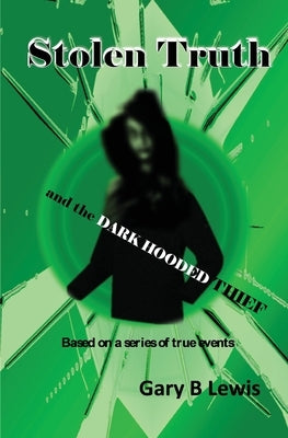Stolen Truth and the Dark-hooded Thief by Lewis, Gary B.